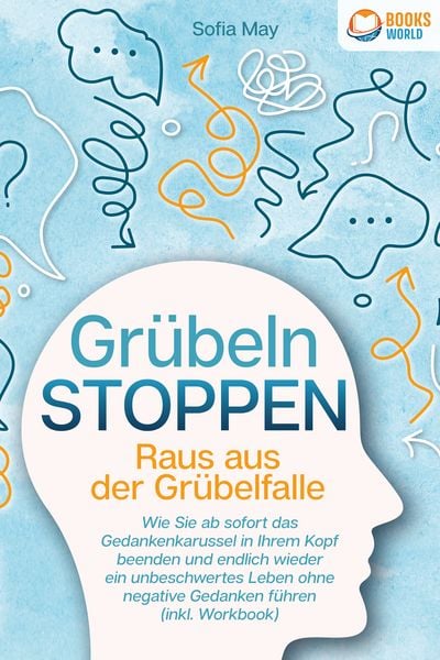 Produktbild: Gr&uuml;beln stoppen - Raus aus der Gr&uuml;belfalle: Wie Sie ab sofort das Gedankenkarussel in Ihrem Kopf beenden und endlich wieder ein unbeschwertes Leben ohne negative Gedanken f&uuml;hren (inkl. Workbook)