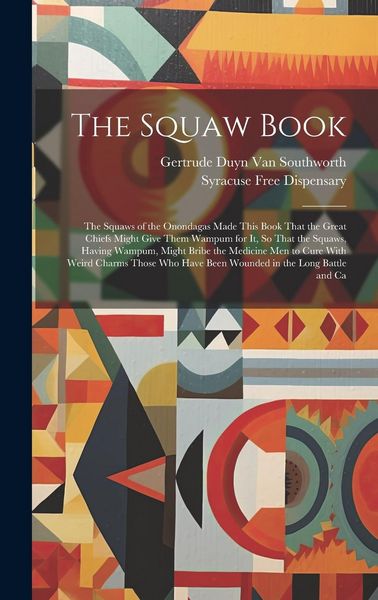 Produktbild: The Squaw Book: The Squaws of the Onondagas Made This Book That the Great Chiefs Might Give Them Wampum for It, So That the Squaws, Ha