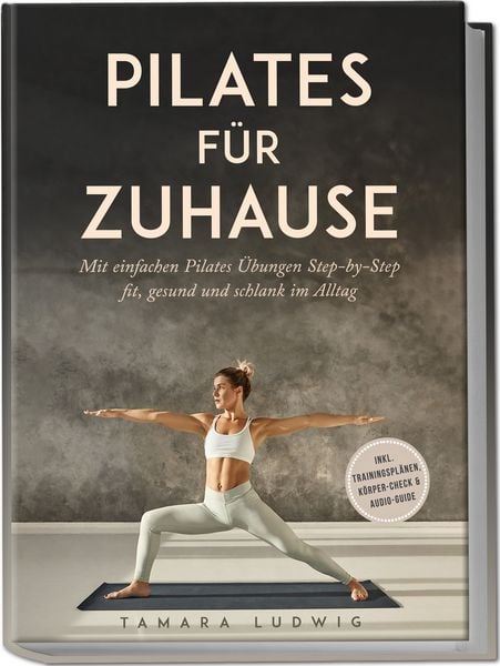 Produktbild: Pilates f&uuml;r zuhause: Mit einfachen Pilates &Uuml;bungen Step-by-Step fit, gesund und schlank im Alltag - inkl. Trainingspl&auml;nen, K&ouml;rper-Check & Audio-Guide