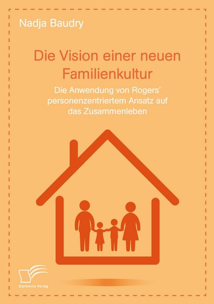 Produktbild: Die Vision einer neuen Familienkultur: Die Anwendung von Rogers' personenzentriertem Ansatz auf das Zusammenleben