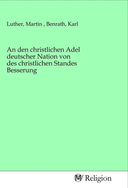 Produktbild: An den christlichen Adel deutscher Nation von des christlichen Standes Besserung