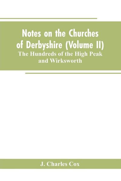 Produktbild: Notes on the Churches of Derbyshire (Volume II); The Hundreds of the High Peak and Wirksworth.