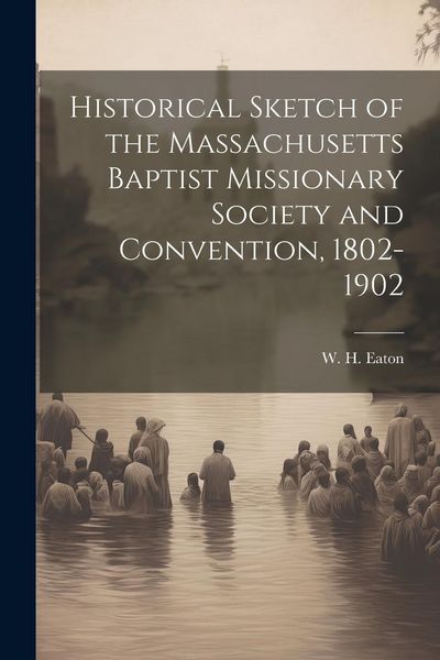 Produktbild: Historical Sketch of the Massachusetts Baptist Missionary Society and Convention, 1802-1902