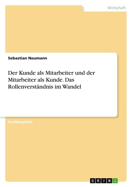 Produktbild: Der Kunde als Mitarbeiter und der Mitarbeiter als Kunde. Das Rollenverst&auml;ndnis im Wandel