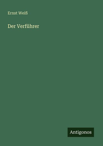 Der Verführer, Taschenbuch von Ernst Weiss, Antigonos Verlag, 9783566081652
