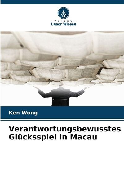 Verantwortungsbewusstes Glücksspiel in Macau, Taschenbuch von Ken Wong, Verlag Unser Wissen, 9786202376396