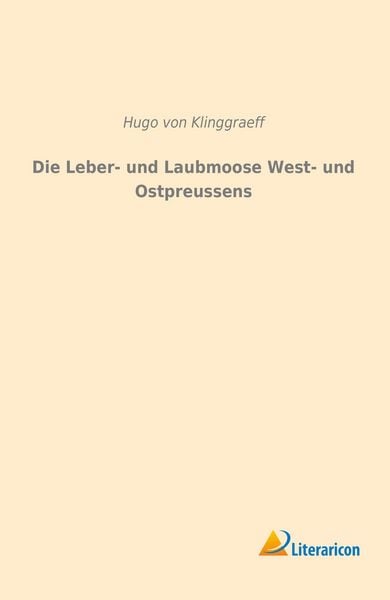 Die Leber- und Laubmoose West- und Ostpreussens, Taschenbuch von Hugo Klinggraeff, Literaricon, 9783959130653