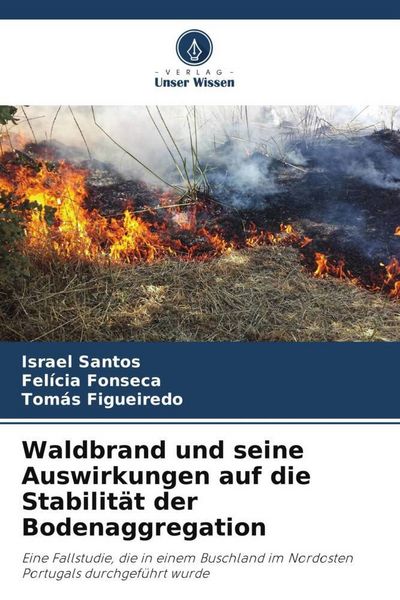 Waldbrand und seine Auswirkungen auf die Stabilität der Bodenaggregation, Taschenbuch von Israel Santos , Felícia Fonseca , Tomás Figueiredo, Verlag