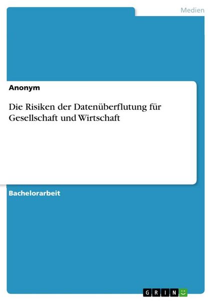 Die Risiken der Datenüberflutung für Gesellschaft und Wirtschaft, Taschenbuch von , GRIN, 978-3-668-36454-7
