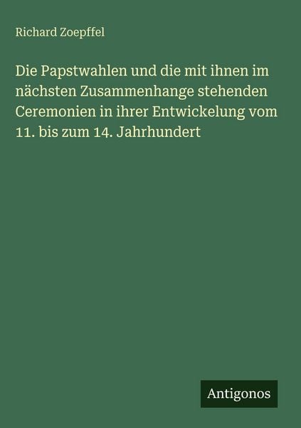 Produktbild: Die Papstwahlen und die mit ihnen im n&auml;chsten Zusammenhange stehenden Ceremonien in ihrer Entwickelung vom 11. bis zum 14. Jahrhundert