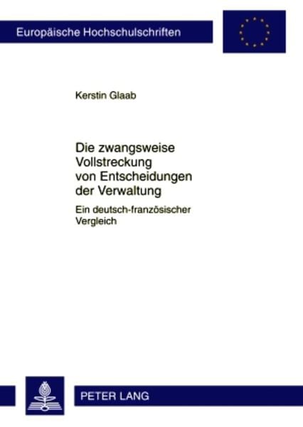Die zwangsweise Vollstreckung von Entscheidungen der Verwaltung, Taschenbuch von Kerstin Glaab, Peter Lang GmbH, Internationaler Verlag der