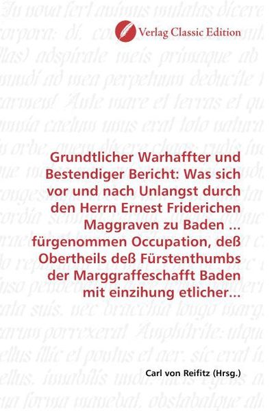 Produktbild: Grundtlicher Warhaffter und Bestendiger Bericht: Was sich vor und nach Unlangst durch den Herrn Ernest Friderichen Maggraven zu Baden ... f&uuml;rgenommen