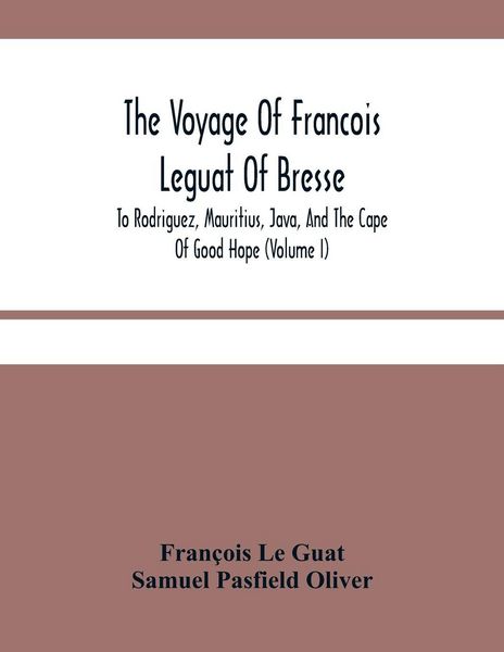 Produktbild: The Voyage Of Francois Leguat Of Bresse, To Rodriguez, Mauritius, Java, And The Cape Of Good Hope (Volume I)
