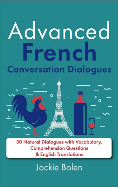 Produktbild: Advanced French Conversation Dialogues: 30 Natural Dialogues with Vocabulary, Comprehension Questions & English Translations