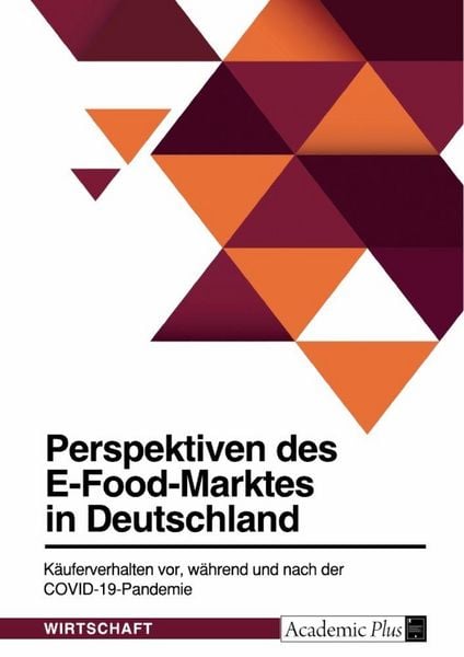 Perspektiven des E-Food-Marktes in Deutschland. Käuferverhalten vor, während und nach der COVID-19-Pandemie, Taschenbuch von , GRIN, 9783346991089