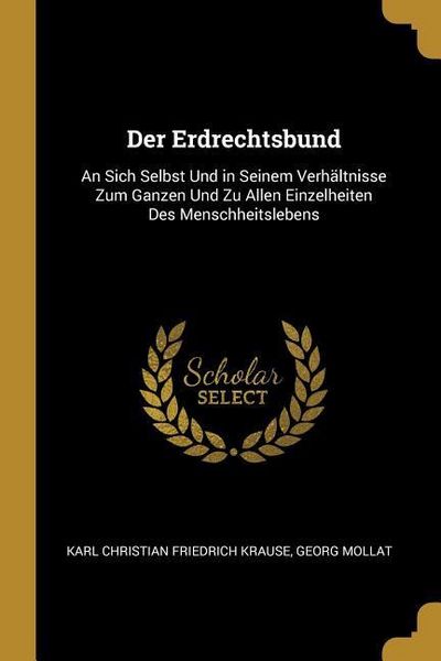 Produktbild: Der Erdrechtsbund: An Sich Selbst Und in Seinem Verh&auml;ltnisse Zum Ganzen Und Zu Allen Einzelheiten Des Menschheitslebens