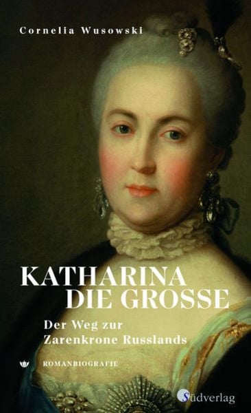 Katharina die Große. Der Weg zur Zarenkrone Russlands, Gebundene Ausgabe von Cornelia Wusowski, Südverlag, 978-3-87800-143-0