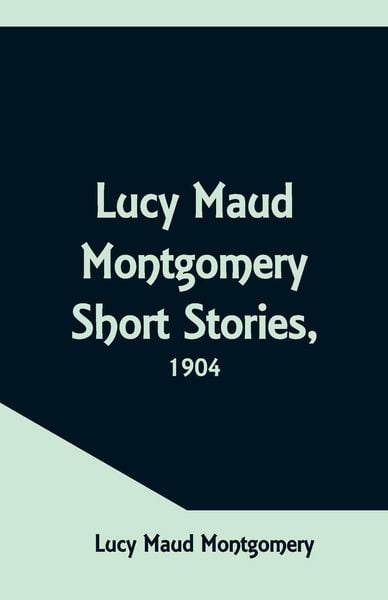 Produktbild: Lucy Maud Montgomery Short Stories, 1904