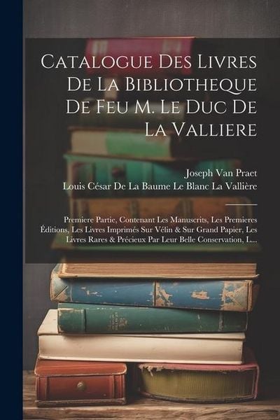 Produktbild: Catalogue Des Livres De La Bibliotheque De Feu M. Le Duc De La Valliere