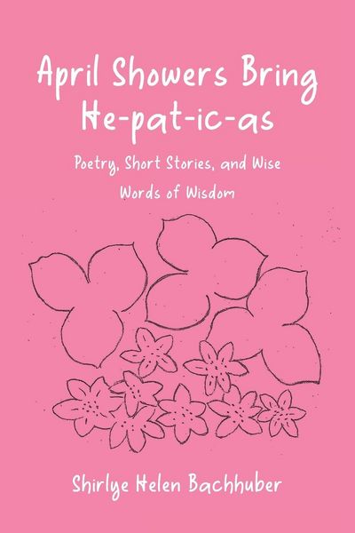 Produktbild: April Showers Bring He-pat-ic-as: Poetry, Short Stories, and Wise Words of Wisdom