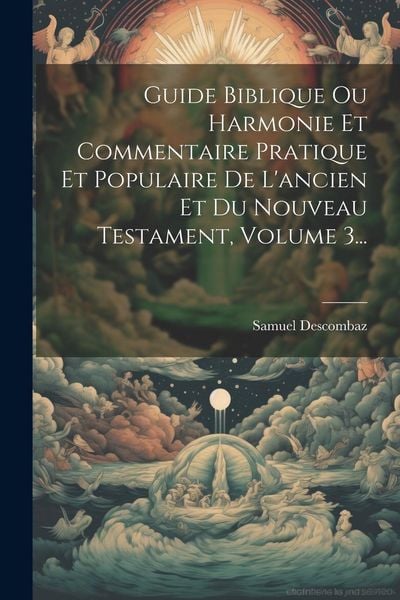Produktbild: Guide Biblique Ou Harmonie Et Commentaire Pratique Et Populaire De L'ancien Et Du Nouveau Testament, Volume 3...