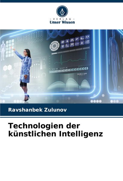 Technologien der künstlichen Intelligenz, Taschenbuch von Ravshanbek Zulunov, Verlag Unser Wissen, 9786207057443
