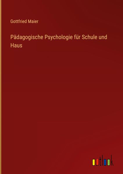 Pädagogische Psychologie für Schule und Haus, Gebundene Ausgabe von Gottfried Maier, Outlook, 9783368603892