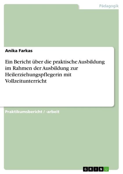 Ein Bericht über die praktische Ausbildung im Rahmen der Ausbildung zur Heilerziehungspflegerin mit Vollzeitunterricht, Taschenbuch von Anika Farkas,