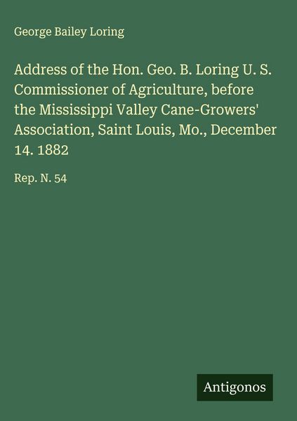 Produktbild: Address of the Hon. Geo. B. Loring U. S. Commissioner of Agriculture, before the Mississippi Valley Cane-Growers' Association, Saint Louis, Mo., Decem
