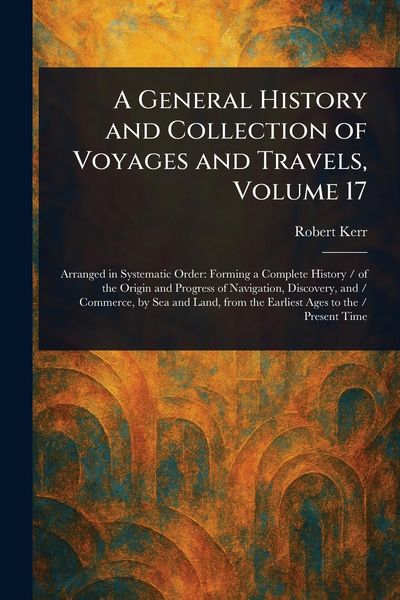 Produktbild: A General History and Collection of Voyages and Travels, Volume 17