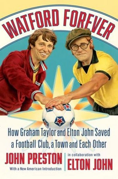 Produktbild: Watford Forever - How Graham Taylor and Elton John Saved a Football Club, a Town and Each Other