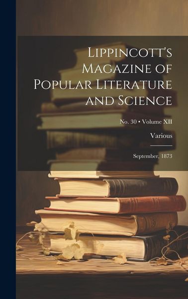 Produktbild: Lippincott's Magazine of Popular Literature and Science: September, 1873; Volume XII; No. 30