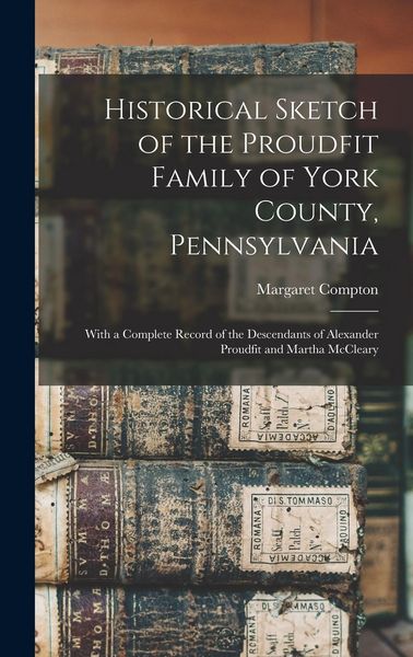Produktbild: Historical Sketch of the Proudfit Family of York County, Pennsylvania: With a Complete Record of the Descendants of Alexander Proudfit and Martha McCl