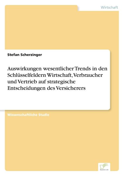 Produktbild: Auswirkungen wesentlicher Trends in den Schl&uuml;sselfeldern Wirtschaft, Verbraucher und Vertrieb auf strategische Entscheidungen des Versicherers