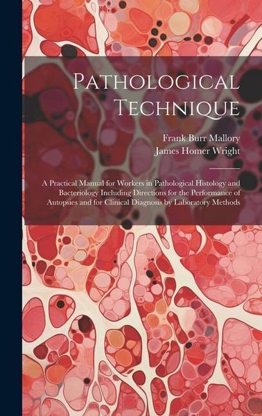 Produktbild: Pathological Technique; a Practical Manual for Workers in Pathological Histology and Bacteriology Including Directions for the Performance of Autopsie