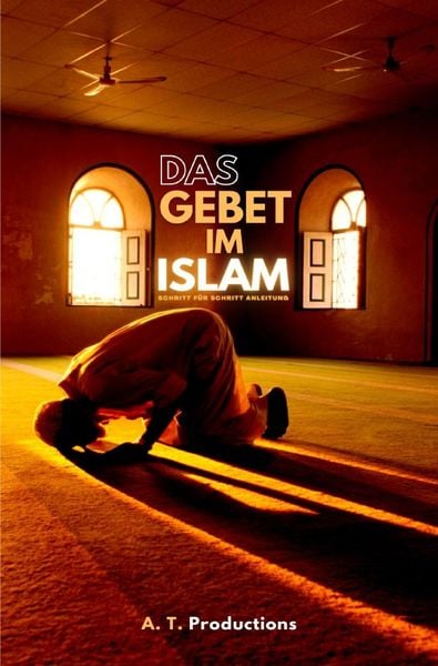 DAS GEBET IM ISLAM | Schritt für Schritt Anleitung