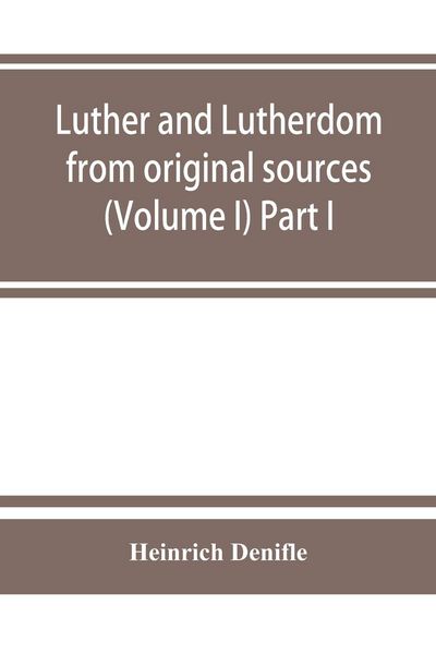 Produktbild: Luther and Lutherdom, from original sources (Volume I) Part I.
