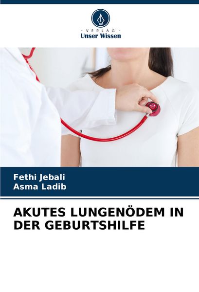Akutes Lungenödem in der Geburtshilfe, Taschenbuch von Fethi Jebali , Asma Ladib, Verlag Unser Wissen, 9786206828006