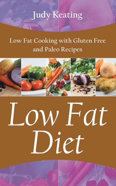 Produktbild: Low Fat Diet: Low Fat Cooking with Gluten Free and Paleo Recipes