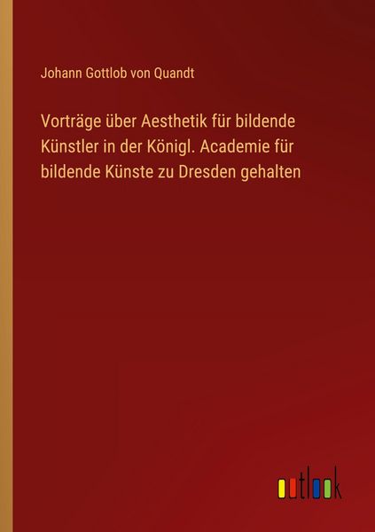 Produktbild: Vortr&auml;ge &uuml;ber Aesthetik f&uuml;r bildende K&uuml;nstler in der K&ouml;nigl. Academie f&uuml;r bildende K&uuml;nste zu Dresden gehalten