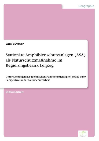 Stationäre Amphibienschutzanlagen (ASA) als Naturschutzmaßnahme im Regierungsbezirk Leipzig, Taschenbuch von Lars Büttner, GRIN, 9783838656465