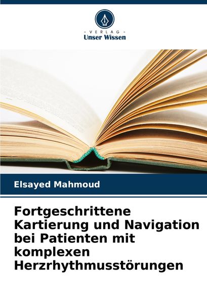 Fortgeschrittene Kartierung und Navigation bei Patienten mit komplexen Herzrhythmusstörungen, Taschenbuch von Elsayed Mahmoud, Verlag Unser Wissen,