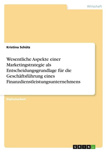 Produktbild: Wesentliche Aspekte einer Marketingstrategie als Entscheidungsgrundlage f&uuml;r die Gesch&auml;ftsf&uuml;hrung eines Finanzdienstleistungsunternehmens