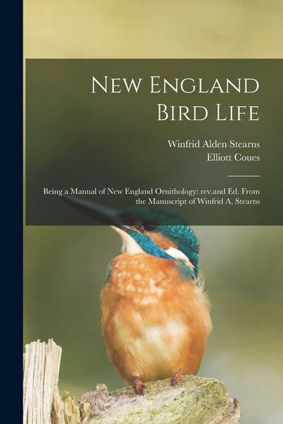 Produktbild: New England Bird Life; Being a Manual of New England Ornithology: Rev.and Ed. From the Manuscript of Winfrid A. Stearns