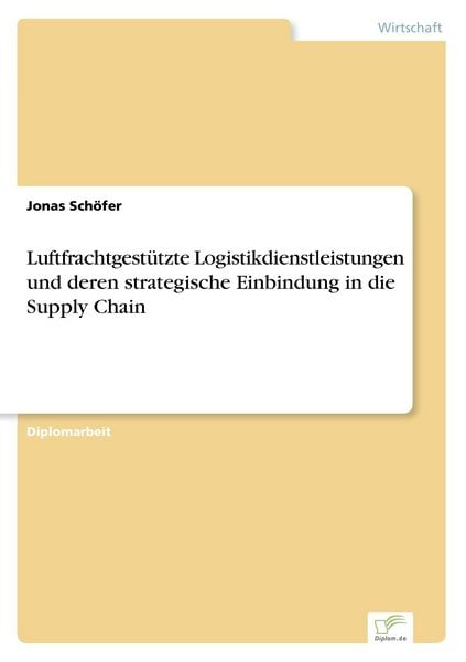 Luftfrachtgestützte Logistikdienstleistungen und deren strategische Einbindung in die Supply Chain, Taschenbuch von Jonas Schöfer, GRIN, 9783838682440