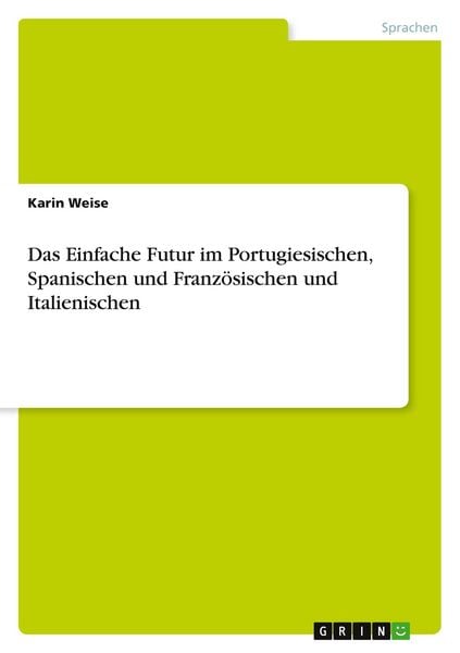 Das Einfache Futur im Portugiesischen, Spanischen und Französischen und Italienischen, Taschenbuch von Karin Weise, GRIN, 9783668648173