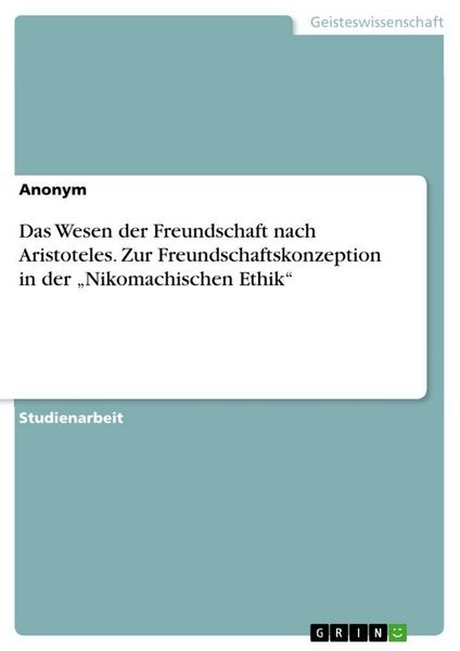 Produktbild: Das Wesen der Freundschaft nach Aristoteles. Zur Freundschaftskonzeption in der "Nikomachischen Ethik"