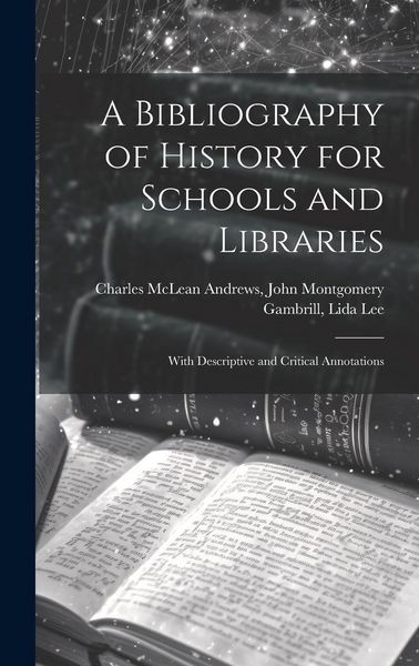 Produktbild: A Bibliography of History for Schools and Libraries: With Descriptive and Critical Annotations