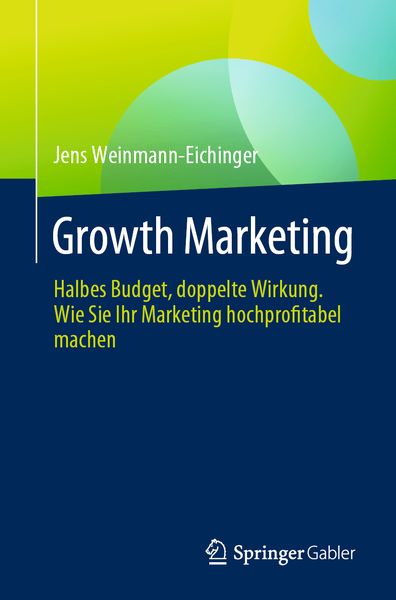 Growth Marketing, Taschenbuch von Jens Weinmann-Eichinger, Springer Fachmedien Wiesbaden GmbH, 9783658443580