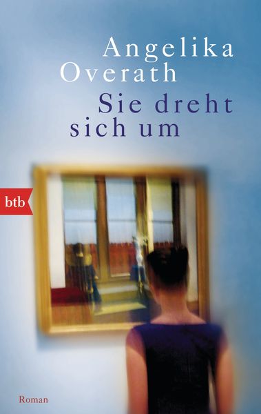 Sie dreht sich um, Taschenbuch von Angelika Overath, btb, 9783442714070
